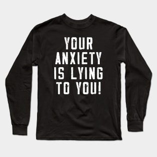 Your anxiety is lying to you! Long Sleeve T-Shirt